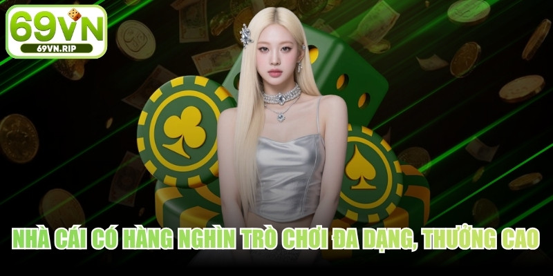 Nhà cái có hàng nghìn trò chơi mang vô số đa dạng, tỷ lệ thưởng cao