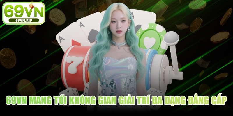 69VN mang tới một không gian giải trí đa dạng chuẩn đẳng cấp