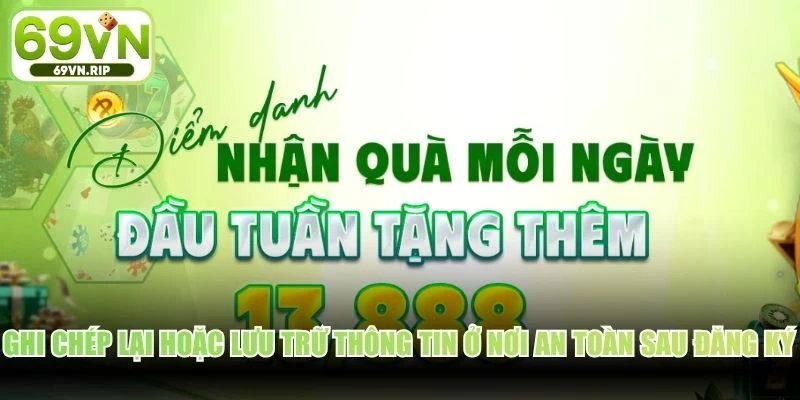 Ghi chép lại hoặc lưu trữ thông tin ở nơi an toàn sau đăng ký