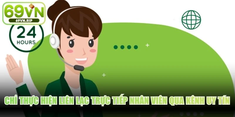 Chỉ thực hiện liên lạc trực tiếp nhân viên thông qua các kênh uy tín
